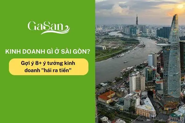 Kinh doanh gì ở Sài Gòn 2024? Gợi ý 8+ ý tưởng kinh doanh "hái ra tiền"