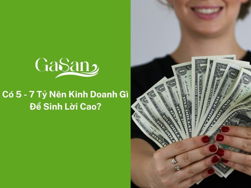 Có 5 - 7 Tỷ Nên Kinh Doanh Gì Để Sinh Lời Cao?