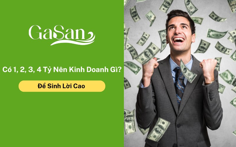 Có 1, 2, 3, 4 Tỷ Nên Kinh Doanh Gì?