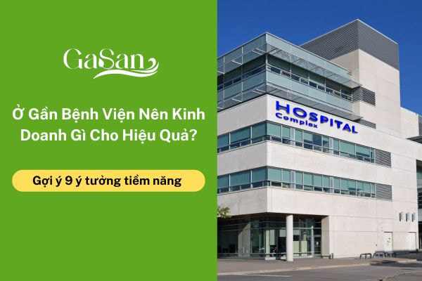 Gần bệnh viện nên kinh doanh gì