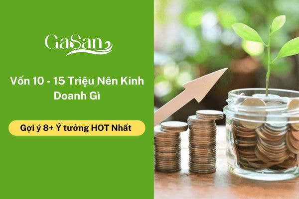 Vốn 10 - 15 Triệu Nên Kinh Doanh Gì? Gợi ý 8+ Ý tưởng HOT Nhất 2024